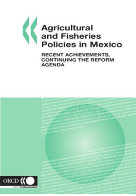 Agricultural and Fisheries Policies in Mexico : Recent Achievements, Continuing the Reform Agenda.