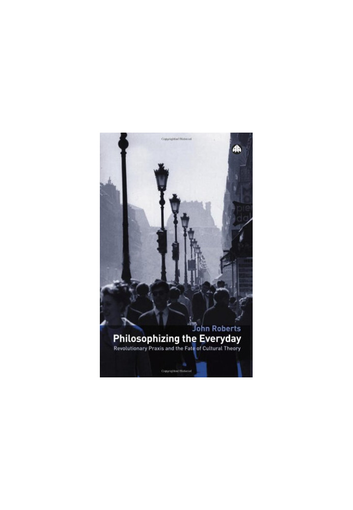 Philosophizing the everyday : revolutionary praxis and the fate of cultural theory