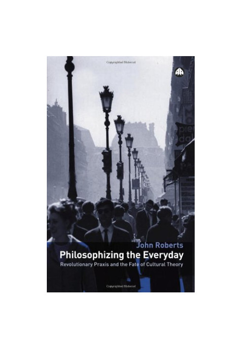 Philosophizing the everyday : revolutionary praxis and the fate of cultural theory