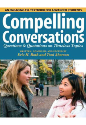 Compelling Conversations: Questions and Quotations on Timeless Topics - An engaging ESL textbook for Advanced ESL students