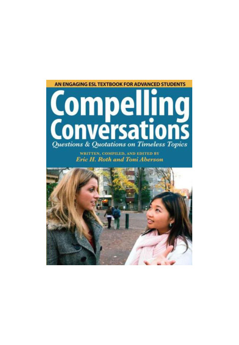 Compelling Conversations: Questions and Quotations on Timeless Topics - An engaging ESL textbook for Advanced ESL students