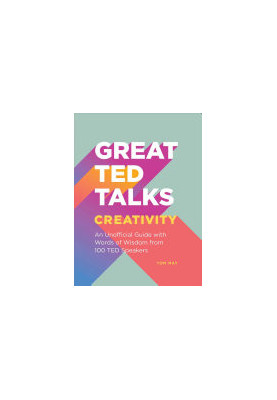 Great TED Talks - Creativity : An Unofficial Guide with Words of Wisdom from 100 TED Speakers