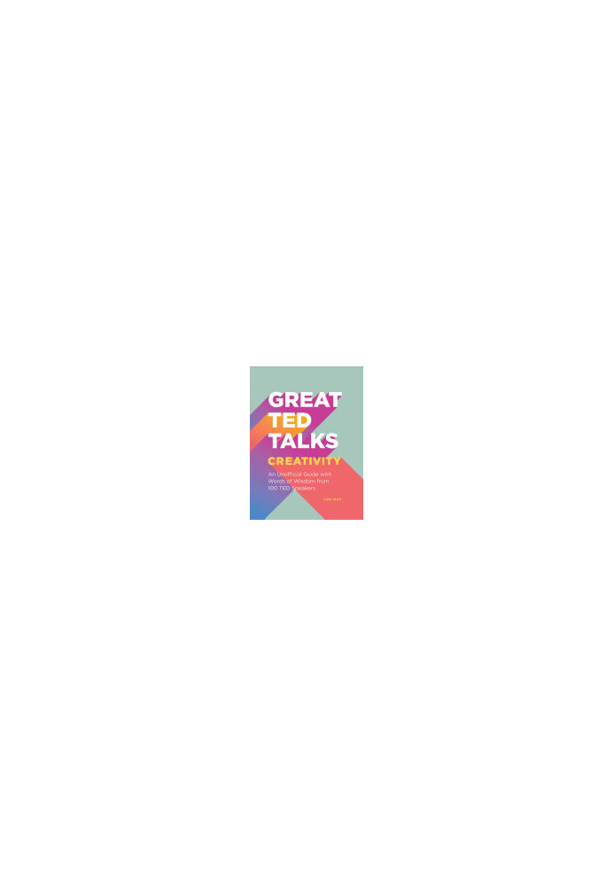Great TED Talks - Creativity : An Unofficial Guide with Words of Wisdom from 100 TED Speakers