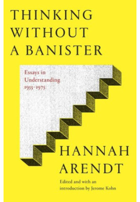 Thinking Without Banisters: Essays in Understanding, 1954-1975
