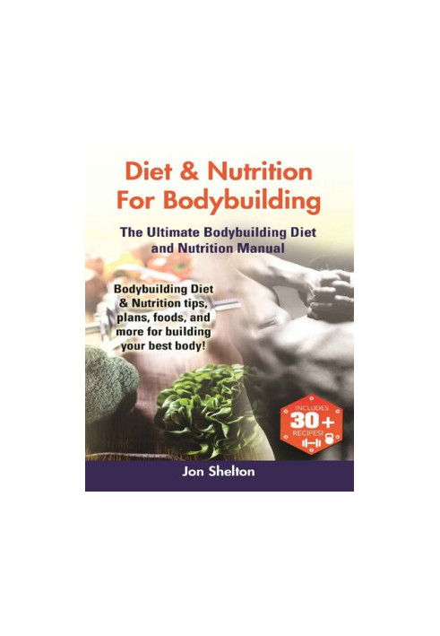 Diet & Nutrition For Bodybuilding The Ultimate Bodybuilding Diet and Nutrition Manual