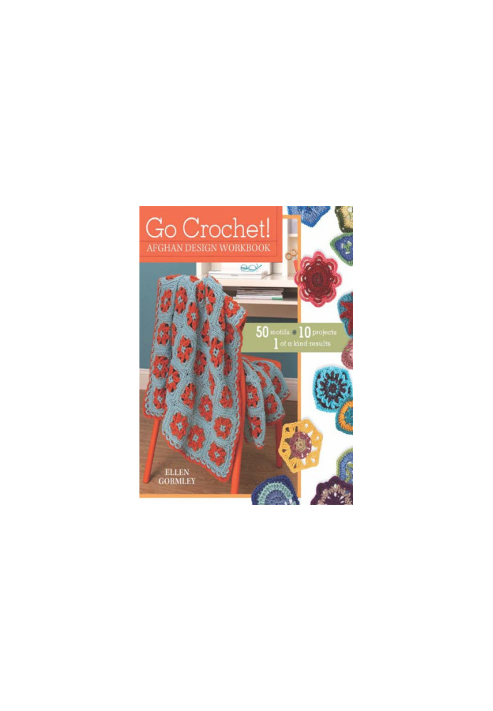Go Crochet! Afghan Design Workshop: 50 Motifs, 10 Projects, 1 of a Kind Results