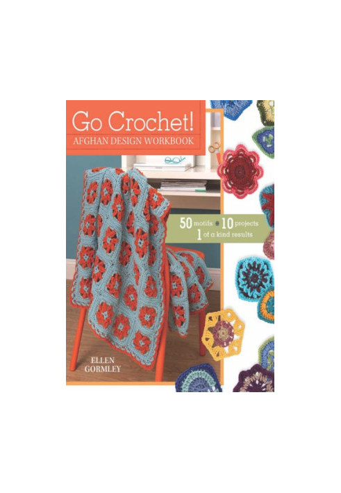 Go Crochet! Afghan Design Workshop: 50 Motifs, 10 Projects, 1 of a Kind Results