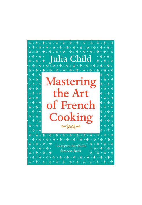 Mastering the Art of French Cooking, Volume 1