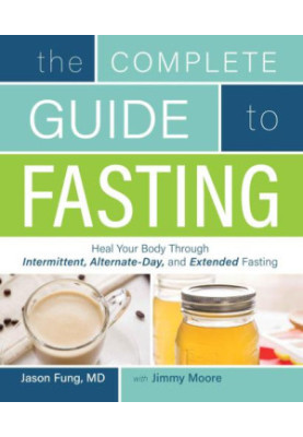 The complete guide to fasting: heal your body through intermittent, alternate-day, and extended fasting