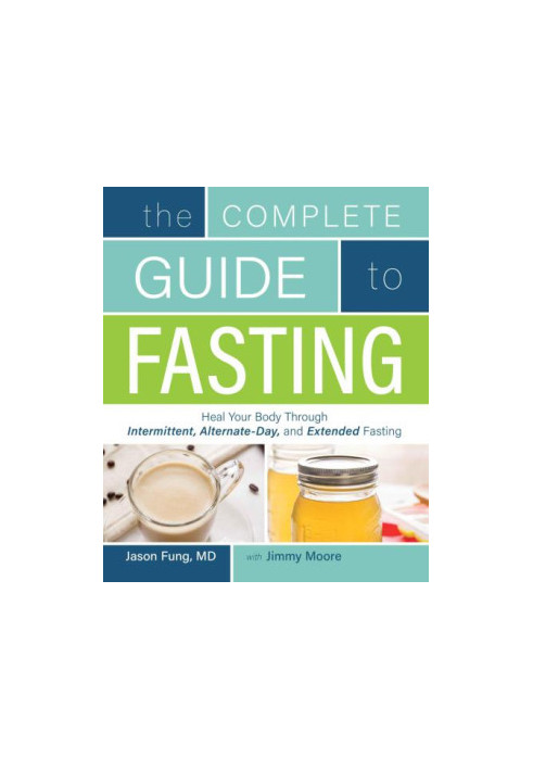 The complete guide to fasting: heal your body through intermittent, alternate-day, and extended fasting