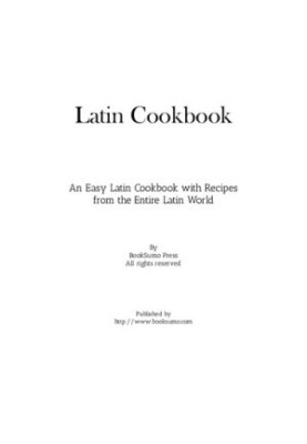Latin Cookbook: An Easy Latin Cookbook with Recipes from the Entire Latin World