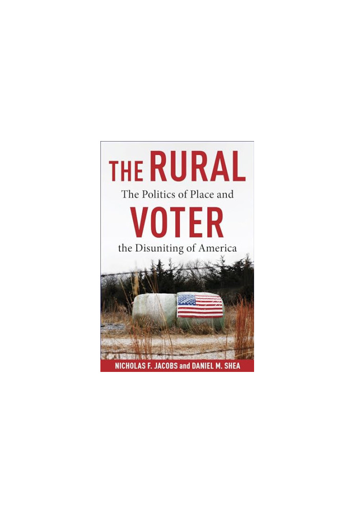 The Rural Voter: The Politics of Place and the Disuniting of America