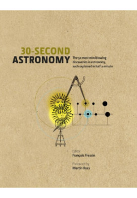 30-Second Astronomy: The 50 most mindblowing discoveries in astronomy each explained in half a minute