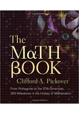 The Math Book From Pythagoras to the 57th Dimension, 250 Milestones in the History of Mathematics