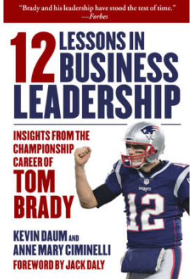 12 Lessons in Business Leadership: Insights From the Championship Career of Tom Brady