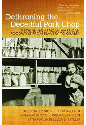 Dethroning the deceitful pork chop : rethinking African American foodways from slavery to Obama