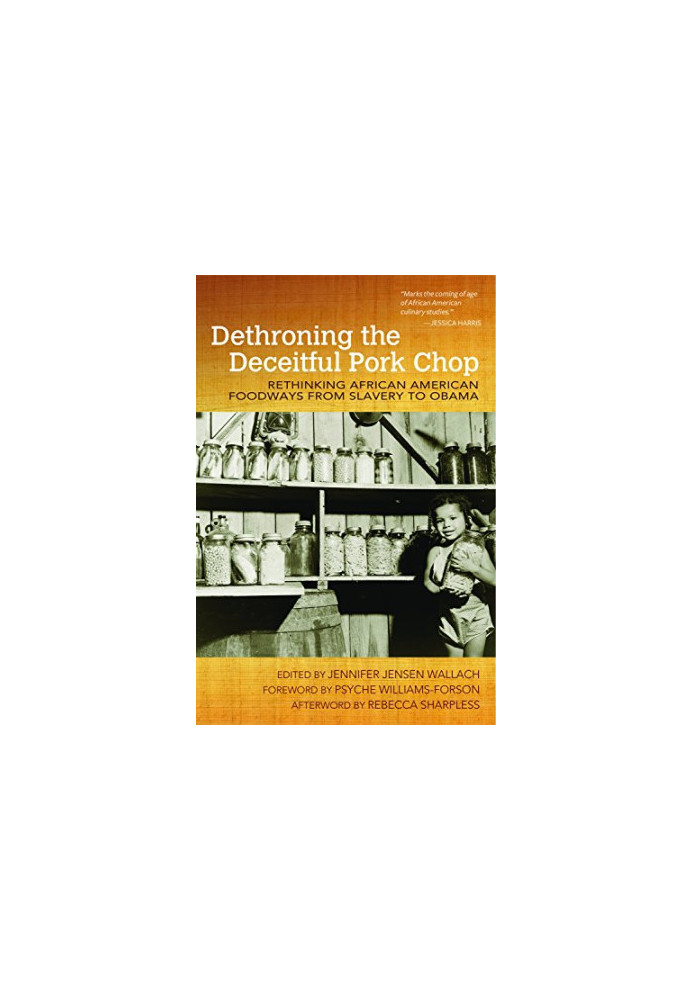 Dethroning the deceitful pork chop : rethinking African American foodways from slavery to Obama