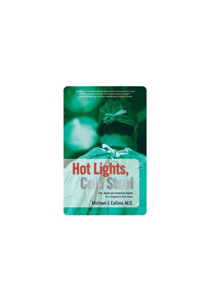 Hot Lights, Cold Steel · Life, Death and Sleepless Nights in a Surgeon's First Years