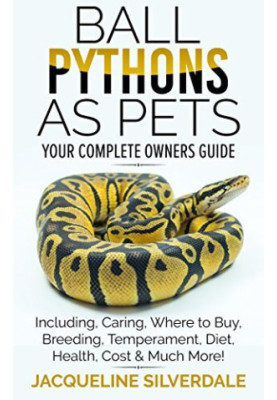 Ball Pythons as Pets : Your Complete Owners Guide to the Ball Python: Including, Caring, Where To Buy, Breeding, Temperament,