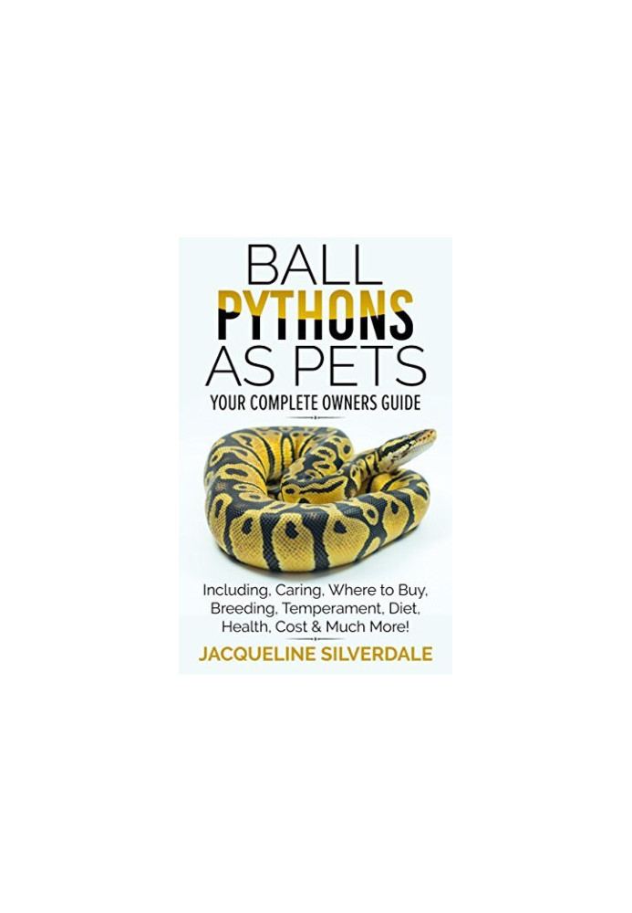 Ball Pythons as Pets : Your Complete Owners Guide to the Ball Python: Including, Caring, Where To Buy, Breeding, Temperament,