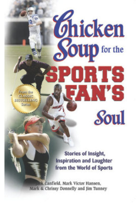 Chicken Soup for the Sports Fan's Soul: Stories of Insight, Inspiration and Laughter from the World of Sports