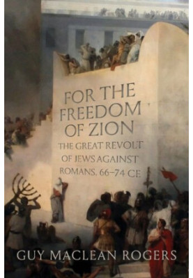 For the Freedom of Zion: The Great Revolt of Jews against Romans, 66–74 CE