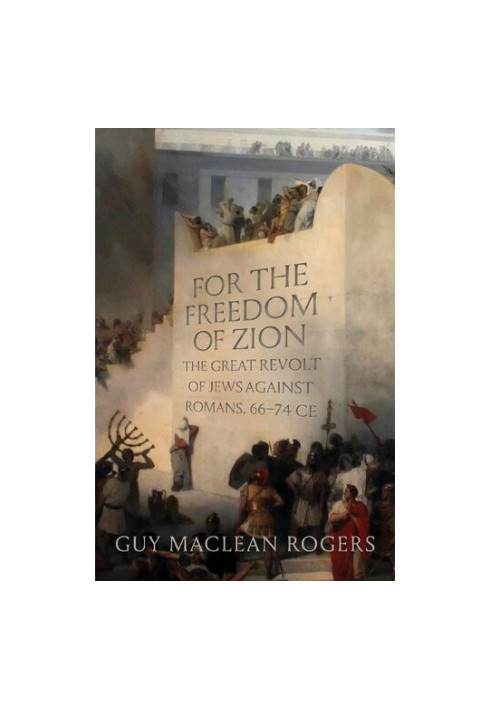 For the Freedom of Zion: The Great Revolt of Jews against Romans, 66–74 CE