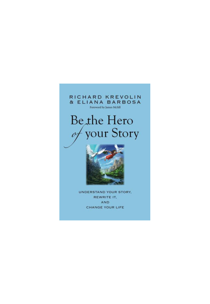 Be the Hero of Your Story: Understand your story, rewrite it & change your life!