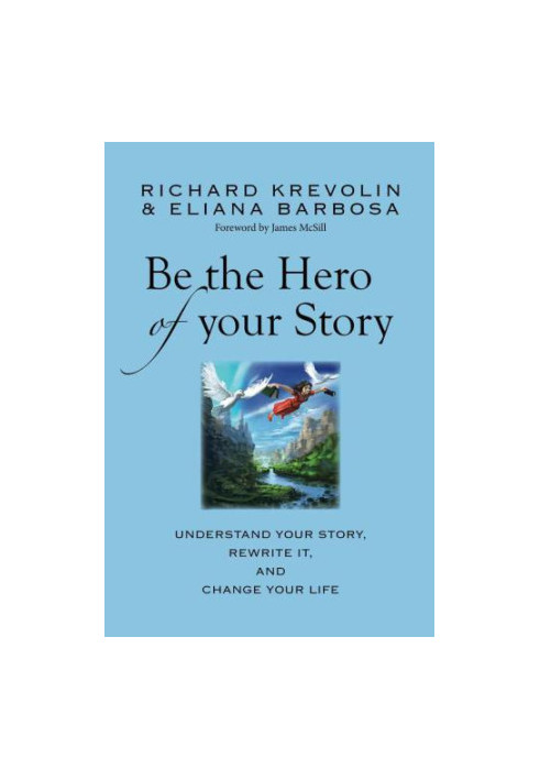 Be the Hero of Your Story: Understand your story, rewrite it & change your life!