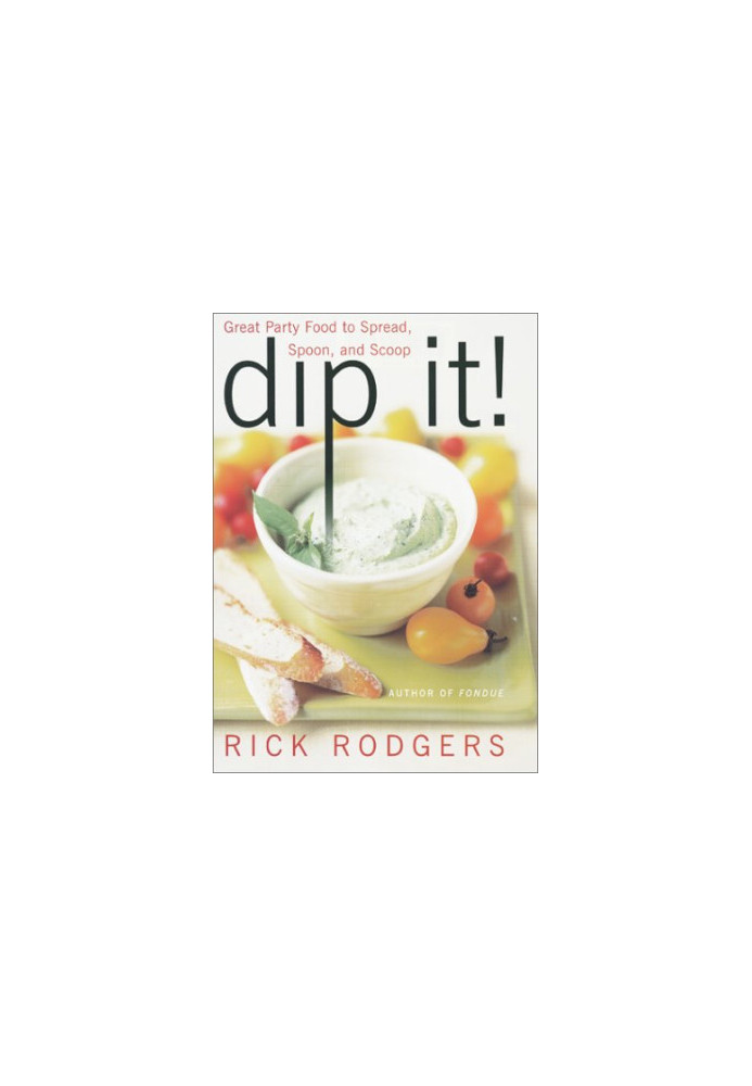 Dip It! Great Party Food to Spread, Spoon, and Scoop