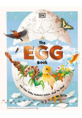 The Egg Book: See How Baby Animals Hatch, Step By Step!