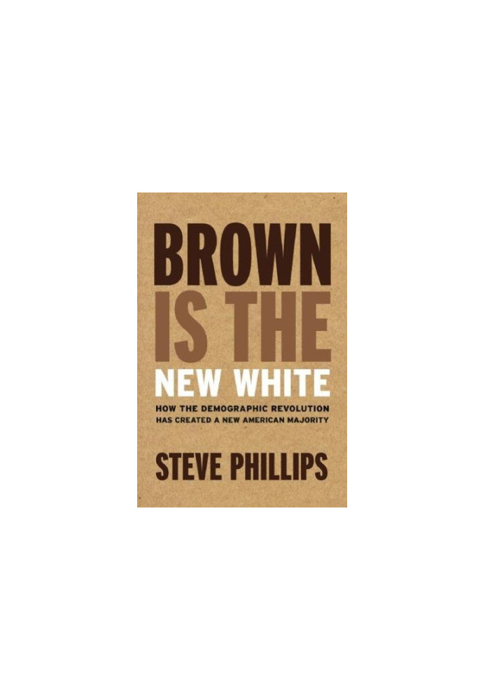 Brown is the new white : how the demographic revolution has created a new American majority