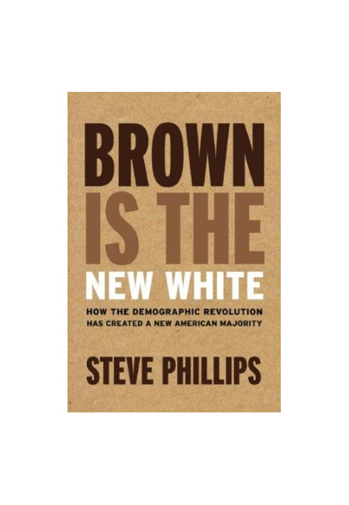 Brown is the new white : how the demographic revolution has created a new American majority