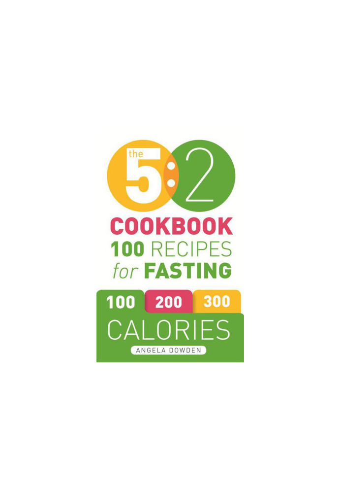 The 5 ·2 Cookbook · Recipes for the 2-Day Fasting Diet. Makes 500 or 600 Calorie Days Easier and Tastier.
