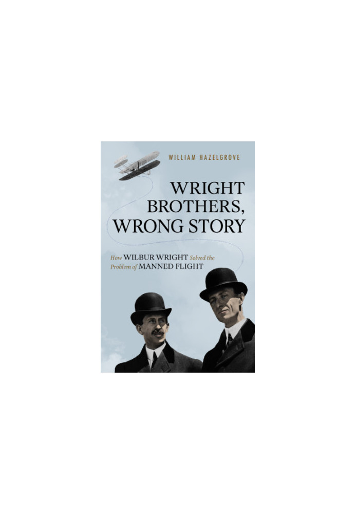 Wright brothers, wrong story: how Wilbur Wright solved the problem of manned flight