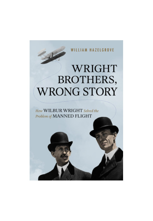 Wright brothers, wrong story: how Wilbur Wright solved the problem of manned flight