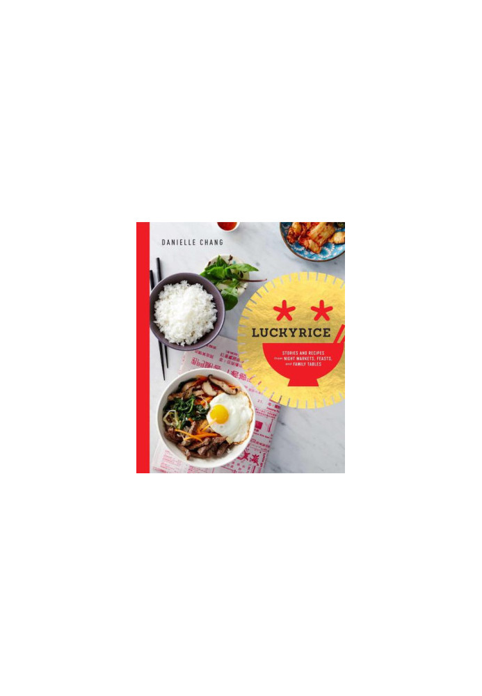 Lucky rice: rice bowls, noodles, curries and more from night markets, grand feasts and dinner tables: Stories and Recipes fro