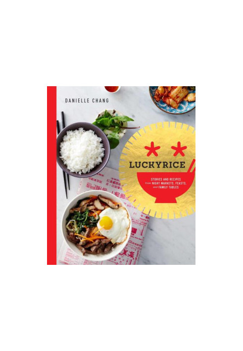 Lucky rice: rice bowls, noodles, curries and more from night markets, grand feasts and dinner tables: Stories and Recipes fro
