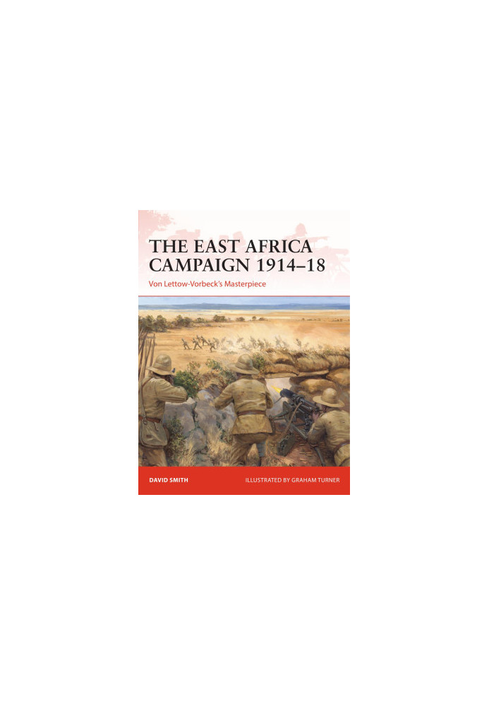 The East Africa Campaign 1914–18: Von Lettow-Vorbeck’s Masterpiece