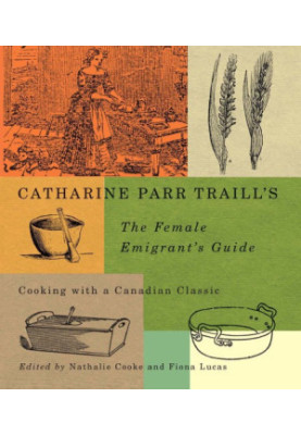 Catharine Parr Traill's The female emigrant's guide: cooking with a Canadian classic