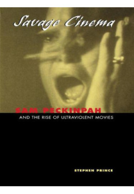Savage Cinema: Sam Peckinpah and the Rise of Ultraviolent Movies
