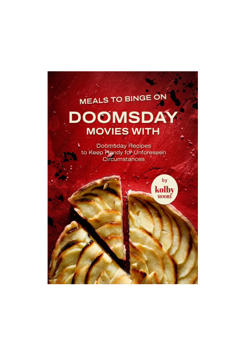 Meals to Binge on Doomsday Movies with: Doomsday Recipes to Keep Handy for Unforeseen Circumstances