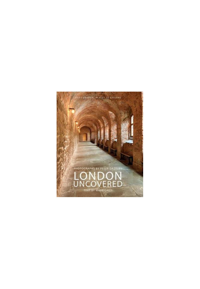 London Uncovered: Sixty Unusual Places to Explore