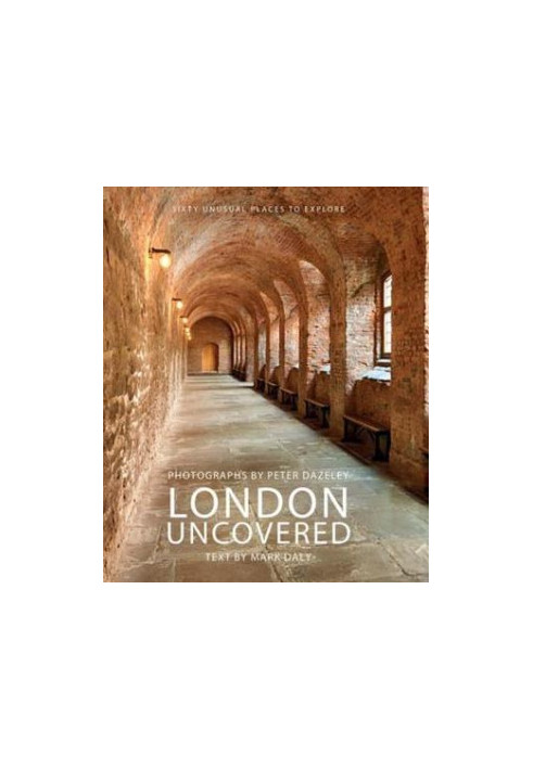 London Uncovered: Sixty Unusual Places to Explore