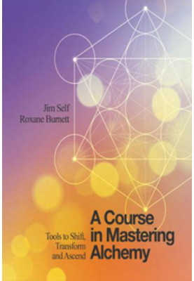A Course in Mastering Alchemy: Tools to Shift, Transform and Ascend