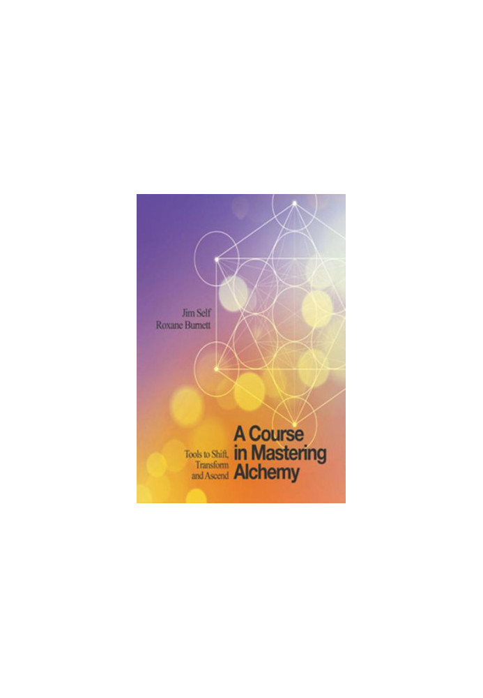 A Course in Mastering Alchemy: Tools to Shift, Transform and Ascend