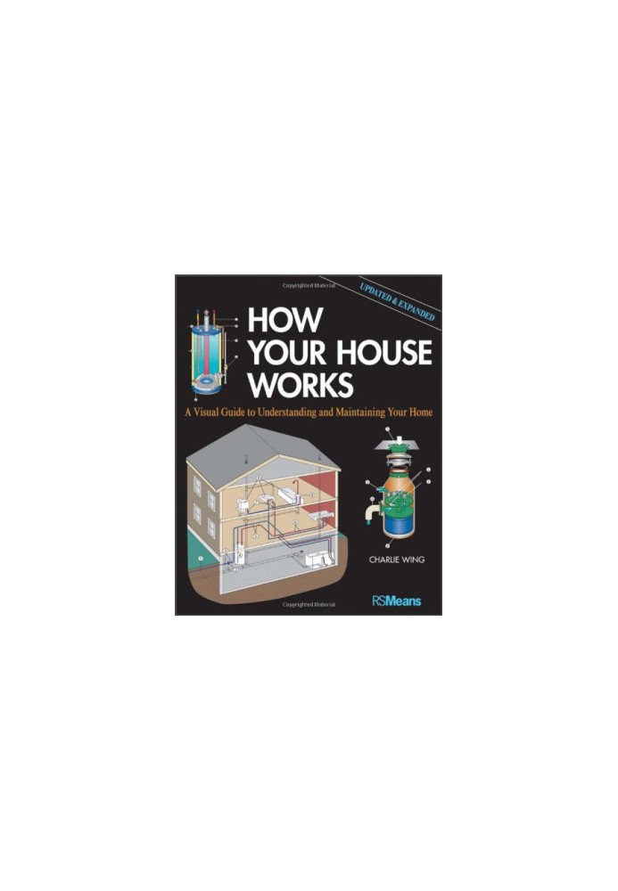 How Your House Works: A Visual Guide to Understanding and Maintaining Your Home, Updated and Expanded