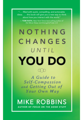 Nothing Changes Until You Do: A Guide to Self-Compassion and Getting Out of Your Own Way