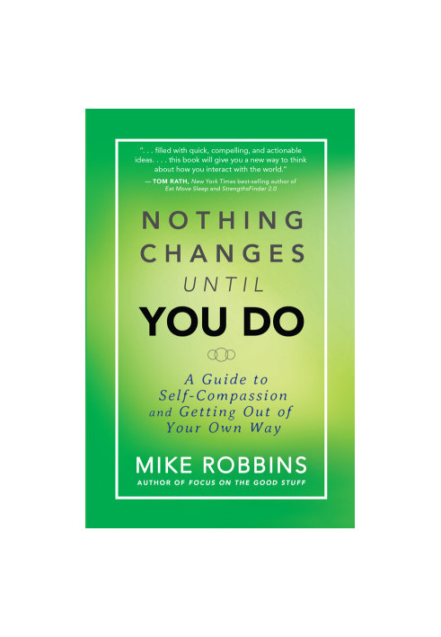 Nothing Changes Until You Do: A Guide to Self-Compassion and Getting Out of Your Own Way