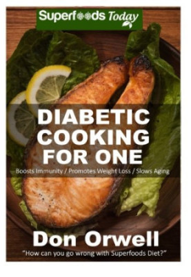 Diabetic Cooking For One: 160 Recipes, Diabetics Diet, Diabetic Cookbook For One, Gluten Free Cooking, Wheat Free, Antioxidan